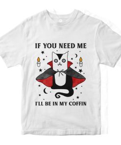 Gearhuman 2D If You Need Me I'll Be In My Coffin Tshirt