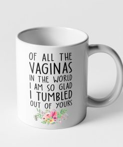 Gearhumans 2D Of All The Vaginas In The World So Glad I Tumbled Out Of Yours Mug
