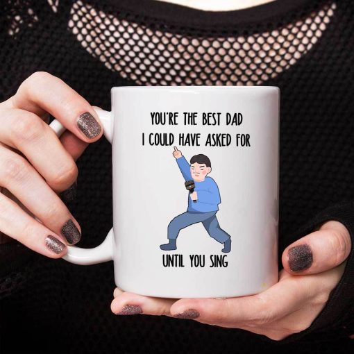 Gearhumans 3D You are The Best Dad I Could Have Asked For Until You Sing Mug