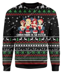 Custom Ugly Is So Fetch Christmas Sweater Jumper HD-GH04111909 Ugly Christmas Sweater 