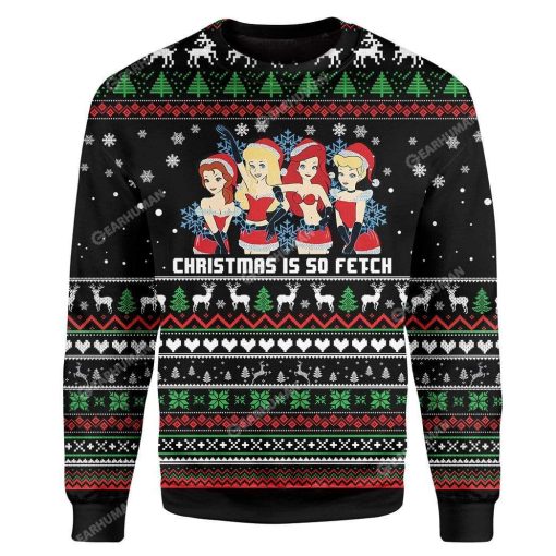 Custom Ugly Is So Fetch Christmas Sweater Jumper HD-GH04111909 Ugly Christmas Sweater
