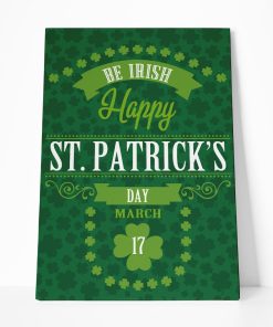 Gearhuman 3D Be Irish Happy St Patricks Day Custom Canvas GW03034 Canvas 1 Piece Non Frame M