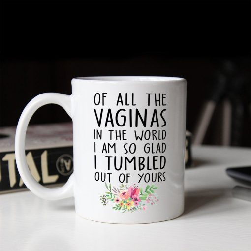 Gearhumans 2D Of All The Vaginas In The World So Glad I Tumbled Out Of Yours Mug ZK1305214 Mug