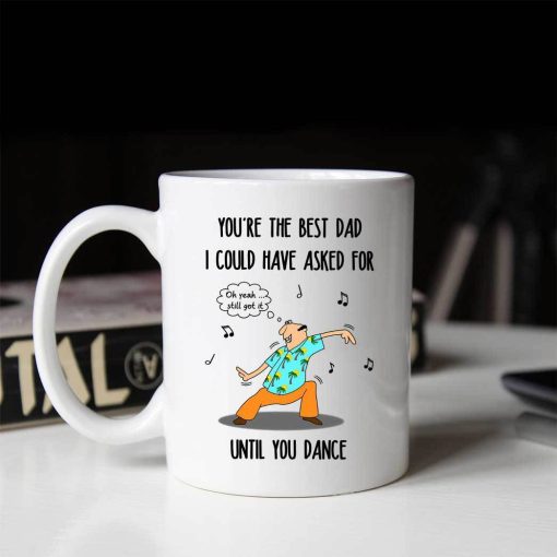Gearhumans Gearhumsn 3D You are The Best Dad I Could Have Asked For Until You Dance Mug ZK1405215 Mug