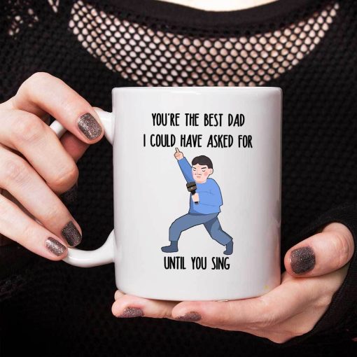 Gearhumans Gearhumsn 3D You are The Best Dad I Could Have Asked For Until You Sing Mug ZK1405216 Mug